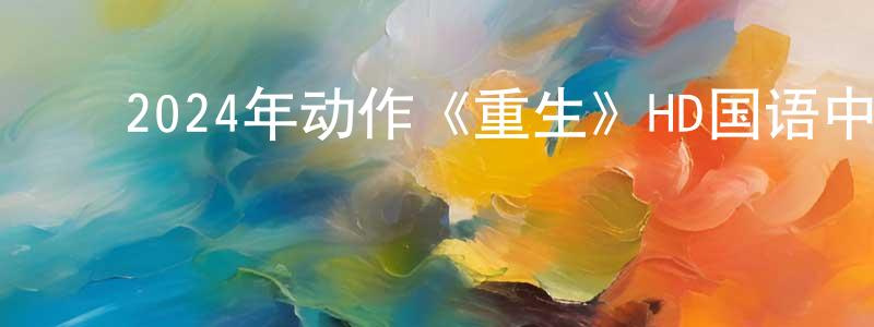 ﻿保彬的个人主页,﻿2024年动作《重生》HD国语中英双字迅雷下载_电影天堂